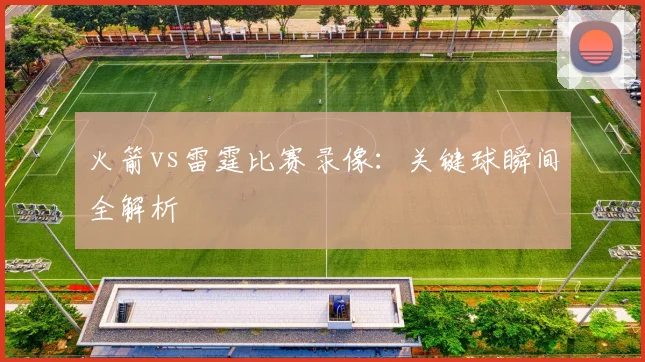 火箭vs雷霆比赛录像：关键球瞬间全解析