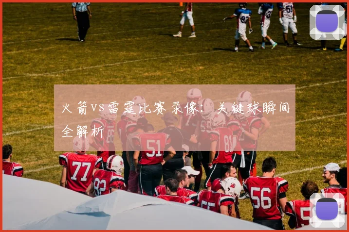 火箭vs雷霆比赛录像：关键球瞬间全解析