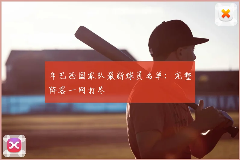 年巴西国家队最新球员名单：完整阵容一网打尽
