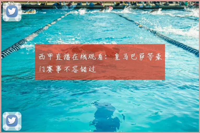 西甲直播在线观看：皇马巴萨等豪门赛事不容错过