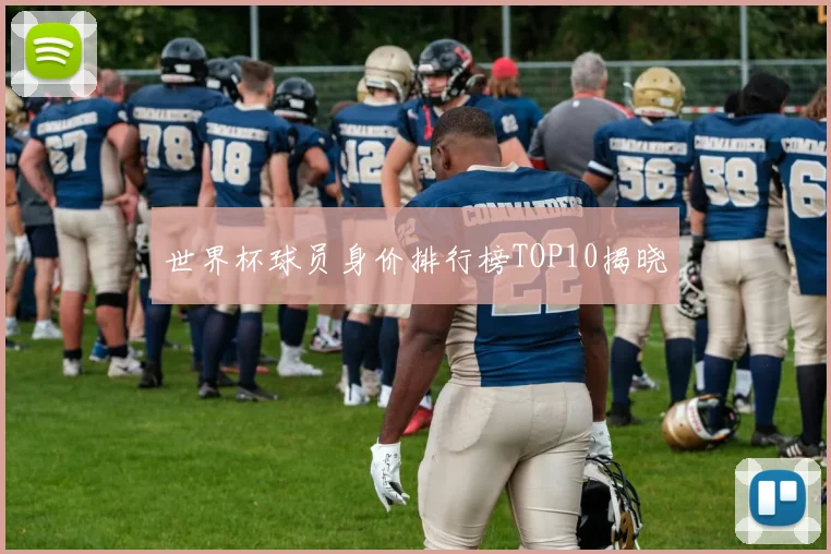 世界杯球员身价排行榜TOP10揭晓