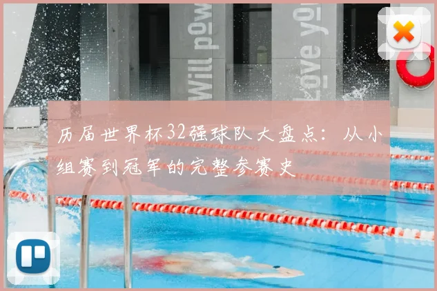 历届世界杯32强球队大盘点：从小组赛到冠军的完整参赛史