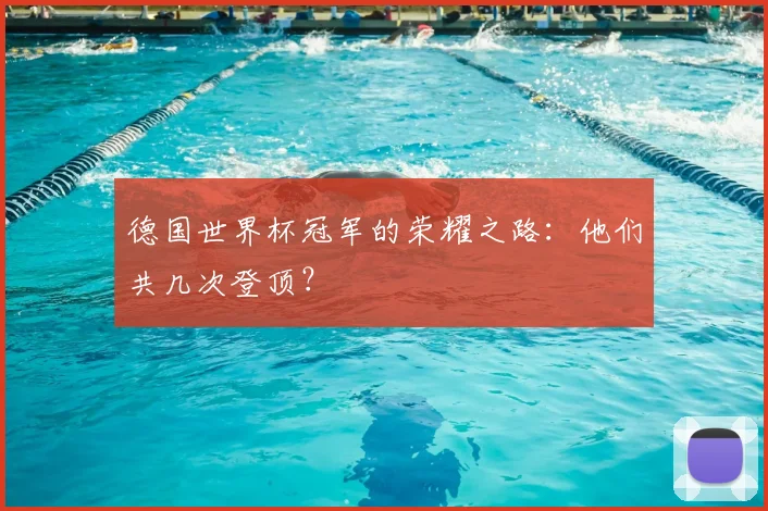 德国世界杯冠军的荣耀之路:他们共几次登顶?